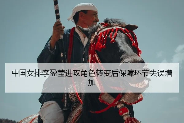 中国女排李盈莹进攻角色转变后保障环节失误增加